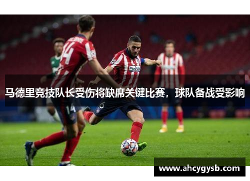 马德里竞技队长受伤将缺席关键比赛，球队备战受影响