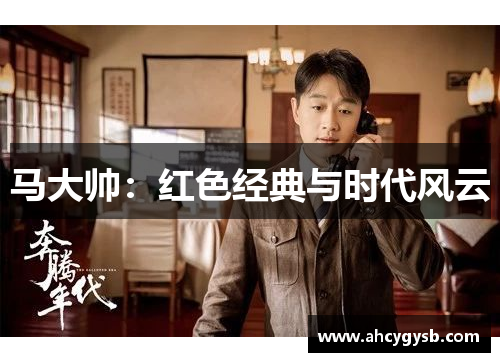 马大帅：红色经典与时代风云