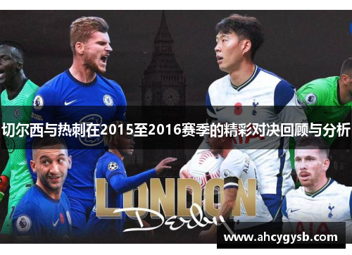 切尔西与热刺在2015至2016赛季的精彩对决回顾与分析