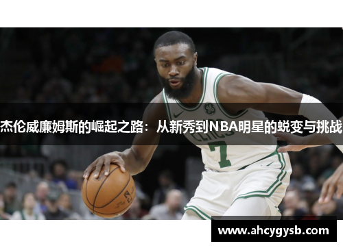 杰伦威廉姆斯的崛起之路：从新秀到NBA明星的蜕变与挑战