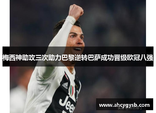 梅西神助攻三次助力巴黎逆转巴萨成功晋级欧冠八强