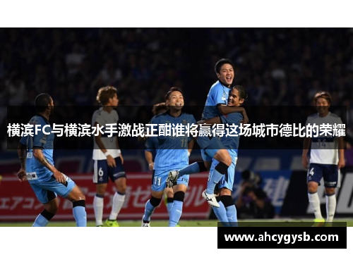 横滨FC与横滨水手激战正酣谁将赢得这场城市德比的荣耀