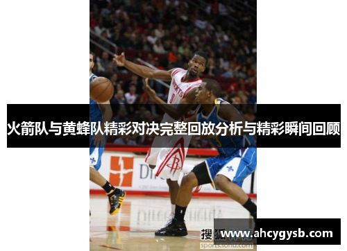 火箭队与黄蜂队精彩对决完整回放分析与精彩瞬间回顾