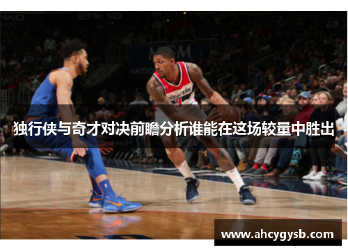 独行侠与奇才对决前瞻分析谁能在这场较量中胜出